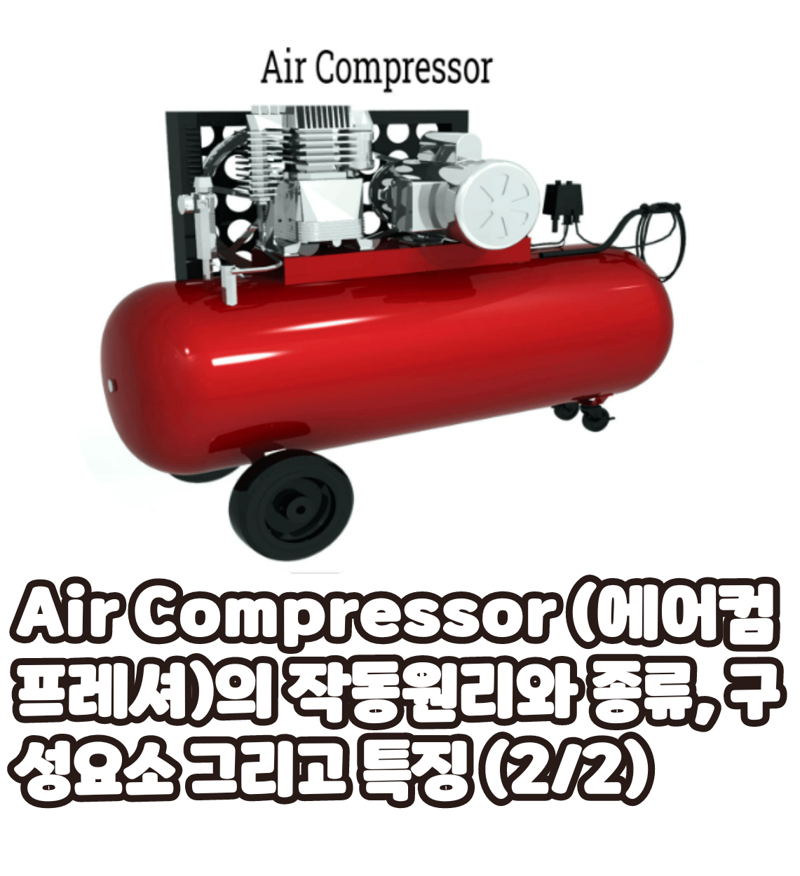 Air Compressor (에어컴프레셔)의 작동원리와 종류, 구성요소 그리고 특징 (2/2)